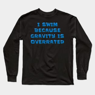 Swimmer Quote I Swim Because Gravity is Overrated Long Sleeve T-Shirt